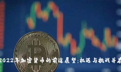 2022年加密货币的前途展望：机遇与挑战并存