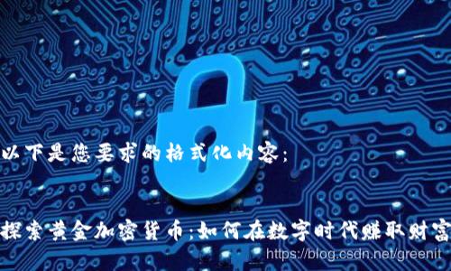以下是您要求的格式化内容：


探索黄金加密货币：如何在数字时代赚取财富