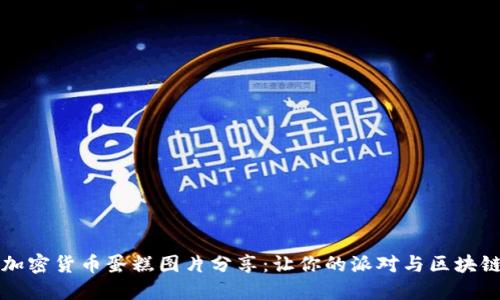 高清加密货币蛋糕图片分享：让你的派对与区块链融合