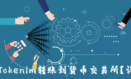   
如何将Tokenim转账到货币交易所？详尽指南