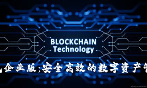 Tokenim钱包企业版：安全高效的数字资产管理解决方案