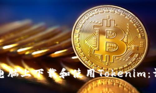 如何在电脑上下载和使用Tokenim：详细指南