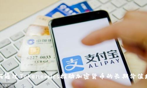 如何通过Tokenomics推动加密货币的长期价值增长