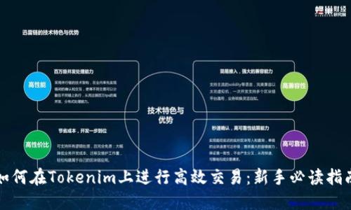 如何在Tokenim上进行高效交易：新手必读指南