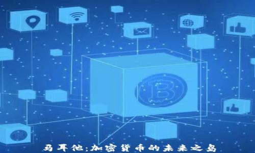 
马耳他：加密货币的未来之岛