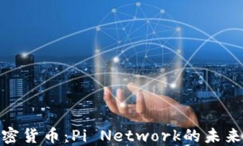 
探索加密货币：Pi Network的未来和机会