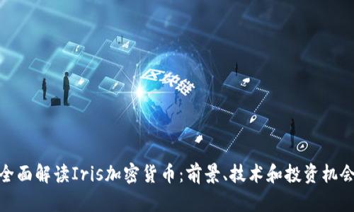 全面解读Iris加密货币：前景、技术和投资机会