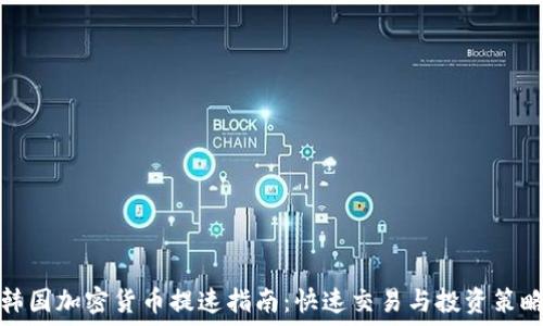   
韩国加密货币提速指南：快速交易与投资策略