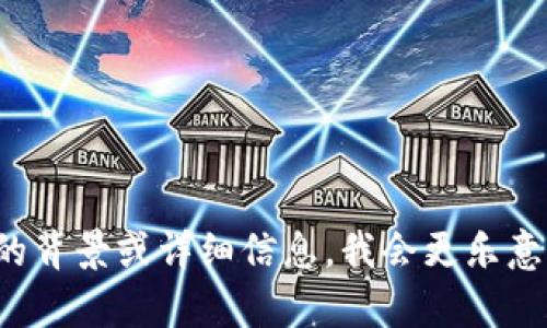 看起来您提到的“tokenim”可能是个别的主题或概念。如果您能够提供更具体的背景或详细信息，我会更乐意为您提供相关的内容、或问题等。请您详细说明一下，以便我能更好地为您服务！