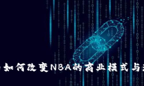 加密货币如何改变NBA的商业模式与球迷体验