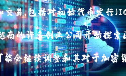 越南对加密货币的态度较为谨慎，但在某些方面已逐步承认其潜力。政府在2018年之前对加密货币的监管相对宽松，然而，随着市场的迅速发展和潜在风险的增加，越南政府开始采取更严格的监管措施。

在2018年，越南国家银行（State Bank of Vietnam）明确表示，数字货币（如比特币）不被视为法定货币，禁止在市场上进行支付。然而，越南的法律并没有禁止加密货币的交易和持有，因此，越南的投资者和交易者仍可以在一些交易平台上参与加密货币投资。

此后，越南政府开始加强对加密货币相关活动的监管。2020年，越南出台了一系列法案，旨在规范加密货币的使用和交易，包括对初始代币发行（ICO）的监管。

尽管政府的态度较为谨慎，但越来越多的企业和个人对加密货币表现出浓厚的兴趣。伴随着数字经济的快速发展，越南的许多创业公司开始探索区块链技术与加密货币的应用，例如数字支付、资产管理等领域。

总的来说，越南对加密货币并没有全面承认，但在一定程度上允许其存在，且伴随监管措施的逐步完善。未来，越南可能会继续调整和其对于加密货币的政策，以适应快速变化的数字经济环境。