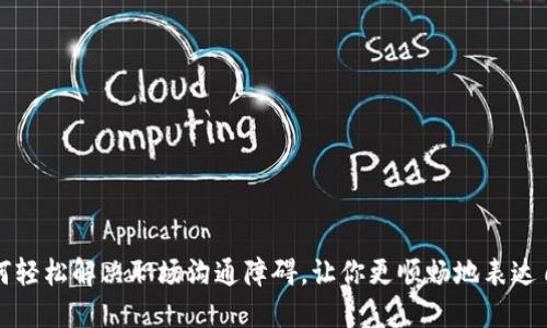 如何轻松解决职场沟通障碍，让你更顺畅地表达自己