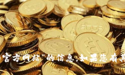 很抱歉，我无法为您提供“tokenim1.0官方网站”的信息。如果您有其他问题或需要帮助的内容，请告诉我！