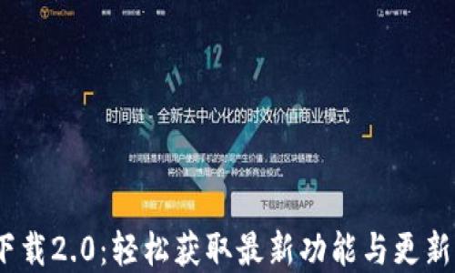 
Tokenim官网下载2.0：轻松获取最新功能与更新，解决你的需求