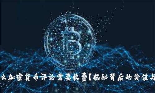 为什么加密货币评论需要收费？揭秘背后的价值与风险