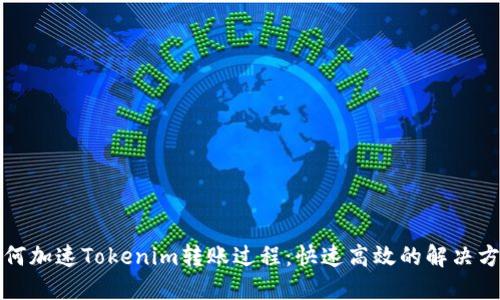 如何加速Tokenim转账过程：快速高效的解决方案