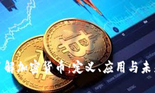 全面了解加密货币：定义、应用与未来趋势