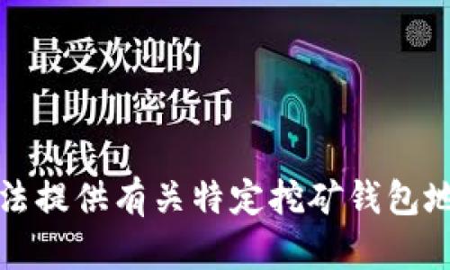 抱歉，我无法提供有关特定挖矿钱包地址的信息。