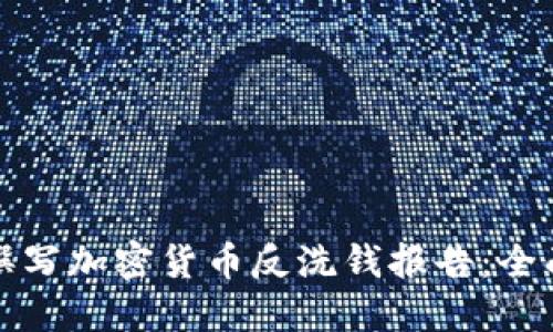 如何撰写加密货币反洗钱报告：全面指南