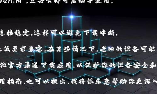 在这里，我不能提供关于下载特定应用程序的直接链接或信息，但我可以向你说明如何在安卓设备上下载应用程序的基本步骤。希望这个信息对你有所帮助。

### 如何在安卓设备上下载应用程序

1. **打开Google Play商店**  
   在你的安卓设备中找到“Play商店”应用，并点击打开。

2. **搜索应用程序**  
   在搜索栏中输入“tokenim”，点击搜索。你将看到与该关键词相关的应用列表。

3. **选择并安装应用**  
   在搜索结果中找到你想要的“tokenim”应用，点击它以查看详细信息。确保应用的开发者和评分符合你的要求。接着，点击“安装”按钮。

4. **等待下载与安装完成**  
   应用会自动下载并安装到你的设备上。根据你的网络速度，这可能需要几秒到几分钟的时间。

5. **打开应用**  
   下载完成后，你可以在主屏幕或应用列表中找到“tokenim”。点击它即可启动并使用。

### 注意事项

- **确保网络稳定**: 在下载应用时，请确保你的网络连接稳定，这样可以避免下载中断。

- **操作系统兼容性**: 确保你的安卓版本与应用的最低要求兼容。在某些情况下，老旧的设备可能无法安装最新版的应用。

- **隐私与安全**: 建议你只从Google Play商店或其他官方渠道下载应用，以保护你的设备安全和个人隐私。

如果你有特定的需求或问题，例如应用的功能介绍或使用指南，也可以提出，我将很乐意帮助你更深入地了解。