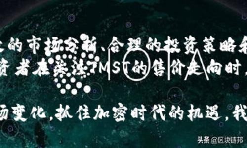   加密货币TMST行情分析：如何有效把握投资机会？ / 

 guanjianci 加密货币, TMST, 投资机会, 市场分析 /guanjianci 

一、TMST加密货币简介
TMST是一种相对较新的加密货币，作为区块链技术的一部分，它旨在为用户提供更高效的金融交易解决方案。与其他主流货币相比，TMST具有独特的设计理念，力求通过去中心化的方式，降低交易成本，提升交易安全性。这种创新性使得TMST在投资者中逐渐引起了关注。

二、TMST的市场走势
在过去的一段时间里，TMST的市场走势表现出较大的波动性，吸引了众多投资者的目光。从技术分析来看，TMST的价格曾经历了多个高低起伏，针对这些波动，投资者需要认真分析交易量、市场情绪以及外部经济因素等影响。
例如，最近几个月，TMST的价格经历了一波强劲的上涨，这种涨势可以归因于数个关键因素，包括市场对区块链技术的重视、对TMST团队的信任以及市场整体趋势的影响。在投资TMST的过程中，了解其历史走势对做出准确的投资决策尤为重要。

三、用户的痛点
尽管TMST带来了众多潜在的投资机会，但用户仍然面临一些痛点。例如，市场信息的缺乏、价格波动带来的心理压力以及对技术的理解不足等，这些都可能限制用户的投资决策。因此，解决这些痛点是吸引更多投资者深入了解TMST的一项重要任务。

四、如何有效把握TMST投资机会
为了有效把握TMST的投资机会，首先，投资者应当保持对市场动态的敏感性，及时关注TMST的相关新闻和数据。例如，监测其白皮书的更新、团队动态、合作伙伴关系等信息，可以帮助投资者清晰地把握该币种的发展方向。
其次，投资者可以通过技术分析工具来辅助决策。使用K线图、MACD等工具分析TMST的走势，能够帮助投资者识别出买入和卖出的最佳时机。许多交易所和投资平台还提供模拟交易功能，适合新手投资者在深入了解TMST之前进行实践。

五、风险管理策略
任何投资都有风险，TMST也不例外。因此，制定有效的风险管理策略是非常必要的。首先，投资者应设定合理的止损和止盈点，确保在市场波动时能够有效保护自己的资金。同时，建议投资者分散投资，不将所有资金投入TMST，而是根据个人风险承受能力进行合理配置。
例如，考虑将资金分配到不同类型的资产中，包括稳定的主流币种和其他潜力币种，以降低整体投资风险。其次，投资者还应不断学习和提升自己的分析能力，可以参加在线课程、研讨会等，增强对加密货币市场的理解。

六、总结及未来展望
总体来看，TMST作为一款新兴的加密货币，虽然面临市场波动和用户痛点等挑战，但依然有着广阔的发展前景。通过有效的市场分析、合理的投资策略和科学的风险管理，投资者可以把握TMST带来的机会，实现资产的增值。
未来，随着区块链技术的不断成熟，TMST的应用场景也将愈加丰富，势必引导更多的市场参与者进入这一领域。因此，投资者在关注TMST的售价走向时，更应关注其背后的技术和团队发展，提早识别未来投资机会，以便在熊市或牛市中都能坚定前行。

以上是关于TMST加密货币行情的深入分析以及投资策略，希望能为投资者提供有价值的参考。通过不断学习和适应市场变化，抓住加密时代的机遇，我们将能更好地迎接未来的挑战。