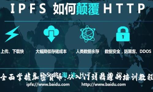 全面掌握加密货币：从入门到精通的培训教程