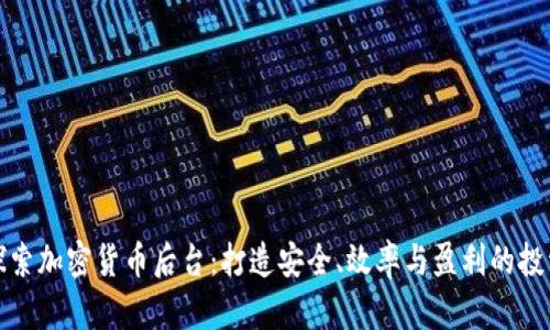 深入探索加密货币后台：打造安全、效率与盈利的投资环境