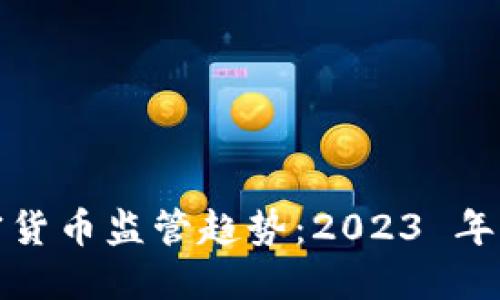 揭秘深度加密货币监管趋势：2023 年的动态与挑战