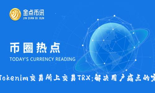 如何在Tokenim交易所上交易TRX：解决用户痛点的完整指南