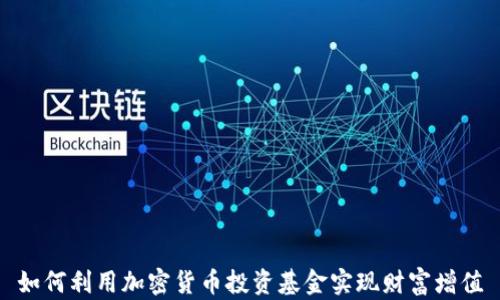 
如何利用加密货币投资基金实现财富增值