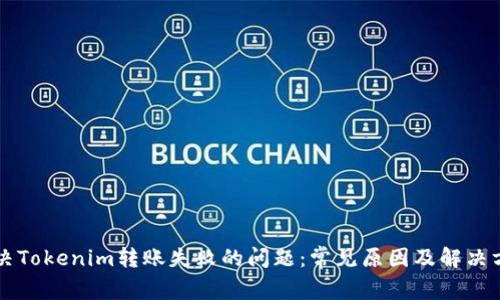 解决Tokenim转账失败的问题：常见原因及解决方法