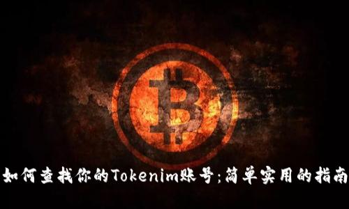 如何查找你的Tokenim账号：简单实用的指南