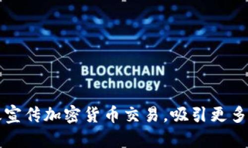 如何有效宣传加密货币交易，吸引更多用户参与