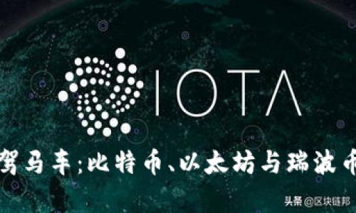 加密货币三驾马车：比特币、以太坊与瑞波币的全景解析