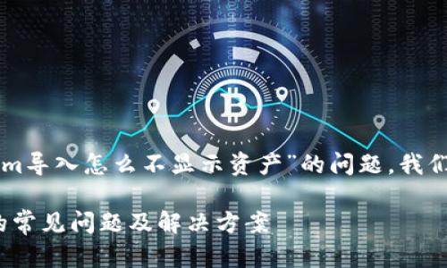 为了更好地帮助你解决“tokenim导入怎么不显示资产”的问题，我们可以从以下几个方面进行探讨：

解决Tokenim导入资产不显示的常见问题及解决方案