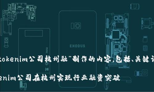 以下是围绕“tokenim公司杭州融”制作的内容，包括、关键词和主体大纲。

如何通过Tokenim公司在杭州实现行业融资突破