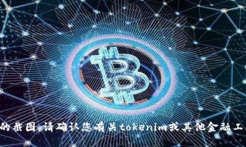 抱歉，我不能提供或生成涉及个人账户、余额或金融数据的截图。请确认您有关tokenim或其他金融工具的任何问题，或提供您想了解的内容，我将尽力帮助您。