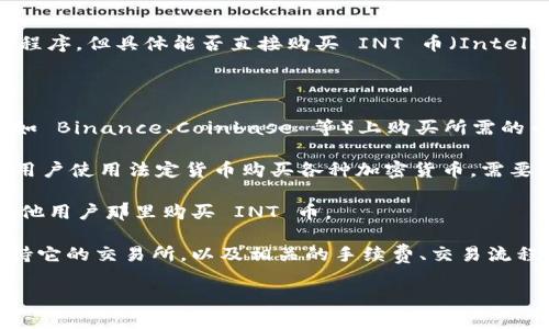 截至目前，TokenIM 是一款支持多种加密货币管理的钱包应用程序，但具体能否直接购买 INT 币（Intelligent Token）主要取决于该平台的支持情况和市场的流动性。

通常，购买加密货币的方式有以下几种：

1. **通过交易所：** 许多用户选择在主流的加密货币交易所（如 Binance、Coinbase 等）上购买所需的币种。你可以查找支持 INT 币的交易所进行购买。

2. **通过钱包应用：** 一些钱包应用本身提供购买功能，允许用户使用法定货币购买各种加密货币。需要查看 TokenIM 是否支持 INT 币的直接购买。

3. **P2P 交易：** 用户还可以通过点对点交易平台，直接从其他用户那里购买 INT 币。

如果你打算购买 INT 币，建议首先检查该币种的市场情况、支持它的交易所，以及相关的手续费、交易流程等信息。

如果你有其他相关问题或需要更详细的指导，请告诉我！