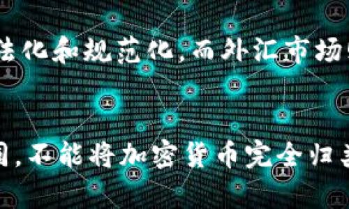 加密货币与外汇（外国语“Foreign Exchange”）并不完全相同，但在某些方面确实有相似之处。为了帮助您更好地理解这一点，以下是对这两者的简单区分和比较。

### 加密货币与外汇的定义
1. **外汇**：外汇市场是全球最大的金融市场，主要进行各国货币之间的兑换交易。外汇交易通常涉及到法定货币，如美元、欧元、日元等。这些货币由各国政府和中央银行发行，受到相应国家经济状况的影响。

2. **加密货币**：加密货币是一种数字货币，采用加密技术来保障交易安全并控制新单位的生成。最著名的加密货币是比特币（Bitcoin），但市场上还有许多其他类型的加密货币，比如以太坊（Ethereum）、瑞波币（Ripple）等。加密货币的特点是去中心化，不依赖于传统银行体系。

### 加密货币与外汇的相似之处
- **交易市场**：加密货币和外汇都有一个全球性的交易市场，投资者可以随时进行交易。
- **交易方式**：两者的交易方式都包括即期交易和期货交易，可以通过多种平台进行买卖。
- **价格波动**：两者都受到市场供需关系的影响，价格会随时波动。

### 加密货币与外汇的主要区别
1. **法律地位**：外汇是法定货币，受到国家法律的保护和监督；而加密货币的法律地位因国家而异，在一些国家中仍处于法律灰色地带，甚至被禁止。
   
2. **监管**：外汇市场通常受到严格的金融监管，以防止洗钱、操纵市场等违法行为；而加密货币市场的监管相对宽松，这也导致了加密货币市场的高波动性和风险。

3. **交易时间**：外汇市场是全天24小时开放的，而加密货币市场也是24小时开放，但流动性可能因时间和市场活动的不同而有很大差异。

### 未来展望
加密货币和外汇市场各自都有其发展潜力。随着区块链技术的成熟和数字经济的不断发展，预计加密货币市场会逐步走向合法化和规范化。而外汇市场则会继续保持其在全球金融体系中的重要地位。

### 结论
总之，加密货币可以被看作是外汇市场的一部分，因为它们都是交易货币的工具，但由于二者在法律、监管和市场性质上的不同，不能将加密货币完全归类为外汇。投资者在进行交易时，应充分了解这两者的特点和潜在风险。