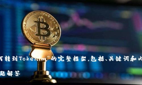 在这里，我将为你构建一个关于“NFT如何转到Tokenim”的完整框架，包括、关键词和内容大纲。接下来我会提供一段示例内容。

NFT转移到Tokenim：简单步骤与常见问题解答