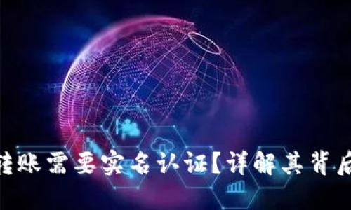 为什么Tokenim转账需要实名认证？详解其背后的原因与安全性