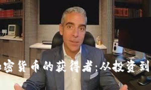 如何成功成为加密货币的获得者：从投资到收益的全面指南