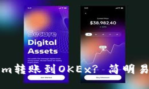 思考一个且的
如何将Tokenim转账到OKEx? 简明易懂的操作指南