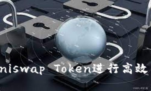 如何利用Uniswap Token进行高效交易和投资