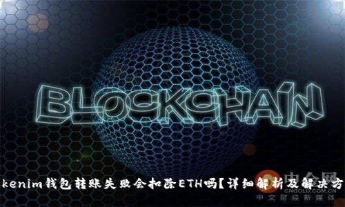 Tokenim钱包转账失败会扣除ETH吗？详细解析及解决方案