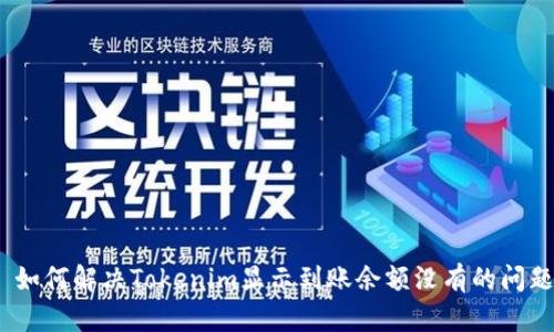 : 如何解决Tokenim显示到账余额没有的问题？