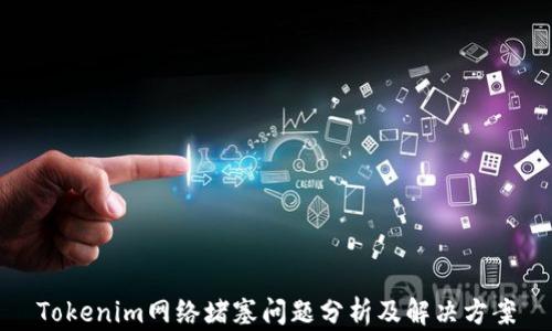 
Tokenim网络堵塞问题分析及解决方案