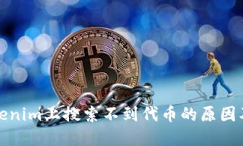 如何在Tokenim上搜索不到代币的原因及解决方案
