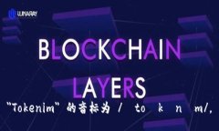 ＂Tokenim＂ 的音标为 /ˈt