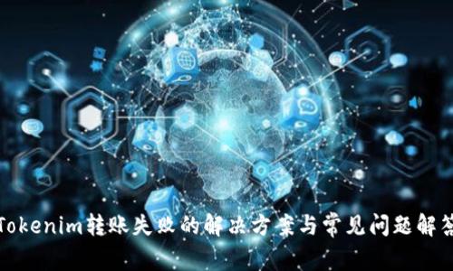Tokenim转账失败的解决方案与常见问题解答